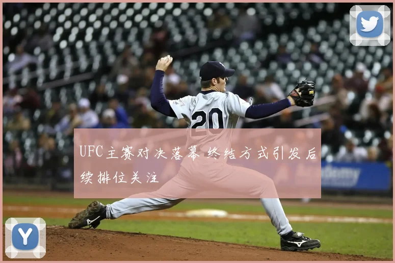UFC主赛对决落幕 终结方式引发后续排位关注