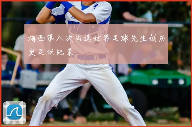 梅西第八次当选世界足球先生创历史足坛纪录