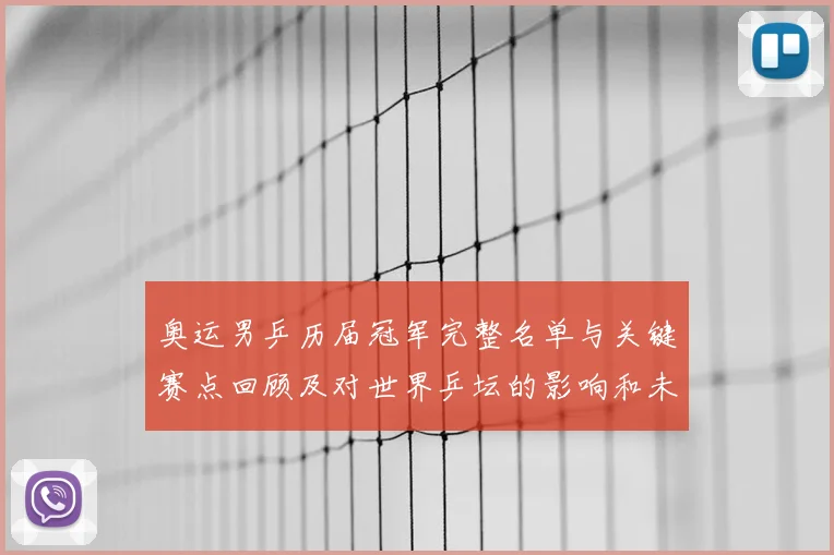 奥运男乒历届冠军完整名单与关键赛点回顾及对世界乒坛的影响和未来看点